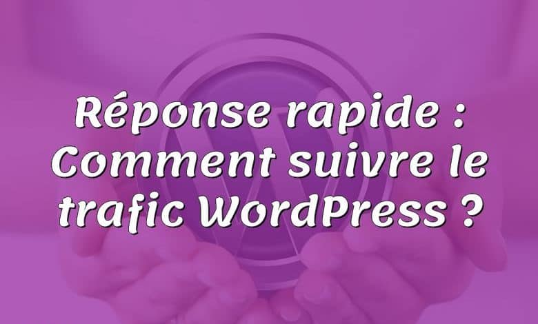 Réponse rapide : Comment suivre le trafic WordPress ?